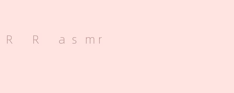 R R asmr